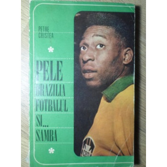 PELE, BRAZILIA, FOTBALUL SI... SAMBA