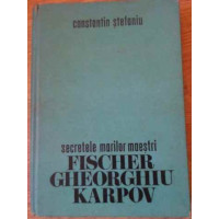 SECRETELE MARILOR MAESTRI FISCHER, GHEORGHIU, KARPOV