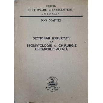 DICTIONAR EXPLICATIV DE STOMATOLOGIE SI CHIRURGIE OROMAXILOFACIALA