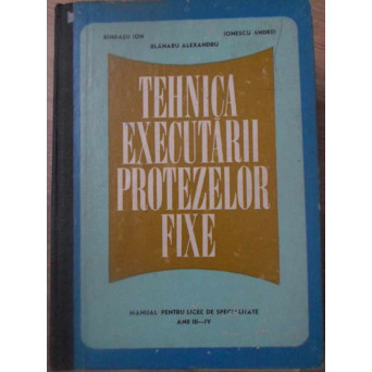 TEHNICA EXECUTARII PROTEZELOR FIXE MANUAL PENTRU LICEE DE SPECIALITATE