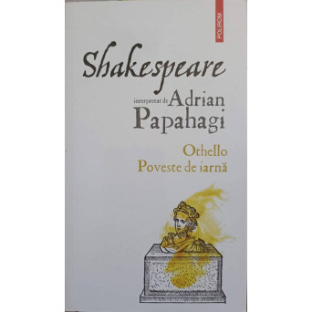 SHAKESPEARE INTERPRETAT DE ADRIAN PAPAHAGI: OTHELLO. POVESTE DE IARNA