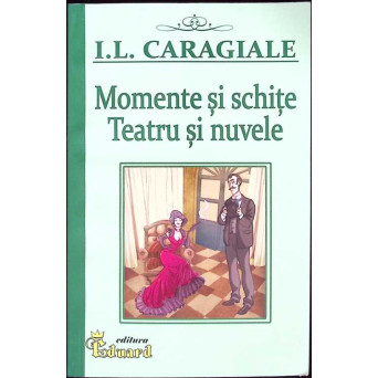 MOMENTE SI SCHITE. TEATRU SI NUVELE