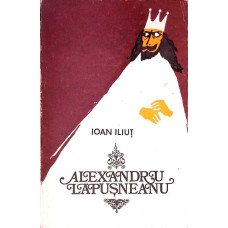 ALEXANDRU LAPUSNEANU. DRAMA ISTORICA IN 4 ACTE, IN VERSURI