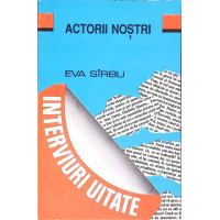 ACTORII NOSTRI. INTERVIURI UITATE