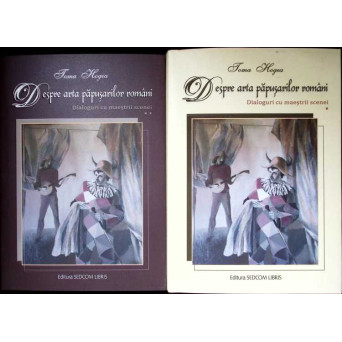 DESPRE ARTA PAPUSARILOR ROMANI. DIALOGURI CU MAESTRII SCENEI VOL.1-2