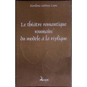 LE THEATRE ROMANTIQUE ROUMAIN: DU MODELE A LA REPLIQUE
