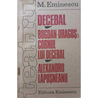 TEATRU DECEBAL, BOGDAN-DRAGOS: CORNUL LUI DECEBAL, ALEXANDRU LAPUSNEANU