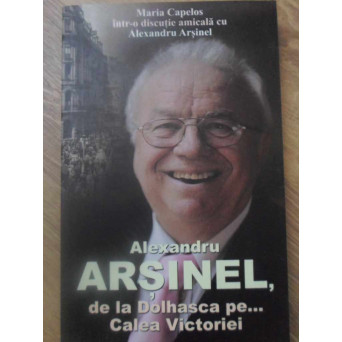 ALEXANDRU ARSINEL, DE LA DOLHASCA PE... CALEA VICTORIEI