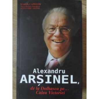 ALEXANDRU ARSINEL, DE LA DOLHASCA PE... CALEA VICTORIEI