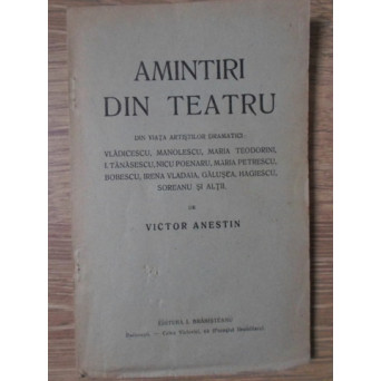 AMINTIRI DIN TEATRU. DIN VIATA ARTISTILOR DRAMATICI: VLADICESCU, MANOLESCU, MARIA TEODORINI, ETC.