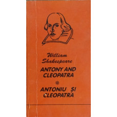 ANTONY AND CLEOPATRA. ANTONIU SI CLEOPATRA. EDITIE BILINGVA ENGLEZA-ROMANA
