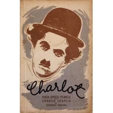 CHARLOT. VIATA, EPOCA, FILMELE LUI CHARLIE CHAPLIN