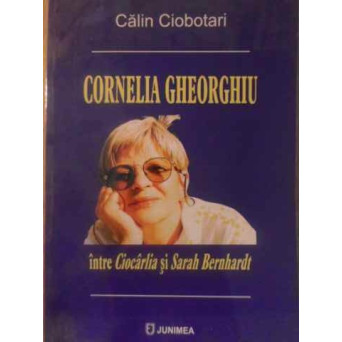 CORNELIA GHEORGHIU INTRE CIOCARLIA SI SARAH BERNHARDT