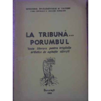 LA TRIBUNA... PORUMBUL. TEXTE LITERARE PENTRU BRIGAZILE ASTISTICE DE AGITATIE SATESTI