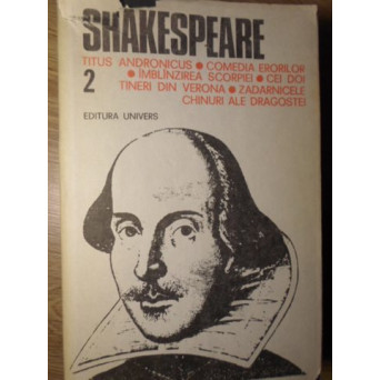 OPERE COMPLETE VOL.2 TITUS ANDRONICUS. COMEDIA ERORILOR. IMBLANZIREA SCORPIEI. CEI DOI TINERI DIN VE