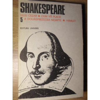 OPERE COMPLETE VOL.5 IULIUS CEZAR. CUM VA PLACE. A DOUASPREZECEA NOAPTE. HAMLET