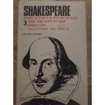OPERE COMPLETE VOL.3 ROMEO SI JULIETA, RICHARD AL II-LEA, VISUL UNEI NOPTI DE VARA, REGELE IOAN, NEGUTATORUL DIN VENETIA 