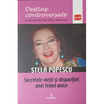 STELA POPESCU. SECRETELE VIETII SI DISPARITIEI UNEI FEMEI UNICE