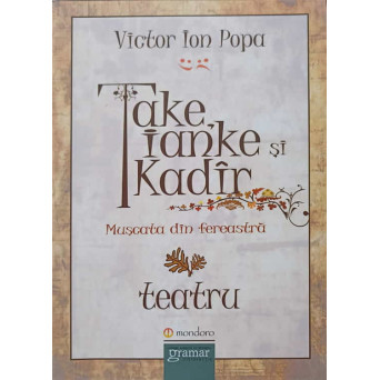 TAKE, IANKE SI KADIR. MUSCATA DIN FEREASTRA