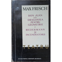 TEATRU. DON JUAN SAU DRAGOSTEA PENTRU GEOMETRIE, BIEDERMANN SI INCENDIATORII TEATRU. DON JUAN SAU DRAGOSTEA PENTRU GEOMETRIE, BIEDERMANN SI INCENDIATORII