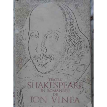 TEATRU IN ROMANESTE DE ION VINEA (HENRIC AL V-LEA, HAMLET, OTHELLO, MACBETH, POVESTE DE IARNA)