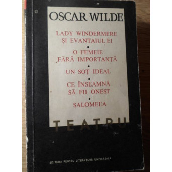 TEATRU. LADY WINDERMERE SI EVANTAIUL EI, O FEMEIE FARA IMPORTANTA, UN SOT IDEAL, CE INSEAMNA SA FII O