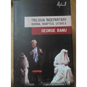 TRILOGIA INDEPARTARII. ODIHNA, NOAPTEA, UITAREA