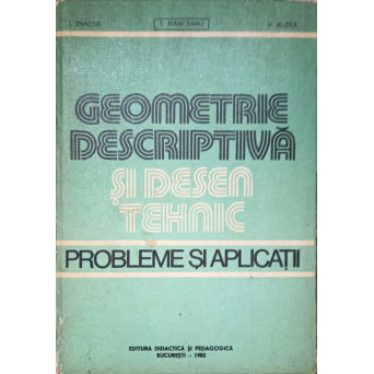 GEOMETRIE DESCRIPTIVA SI DESEN TEHNIC. PROBLEME SI APLICATII