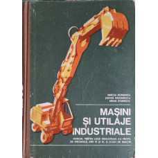 MASINI SI UTILAJE INDUSTRIALE. MANUAL PENTRU LICEE INDUSTRIALE