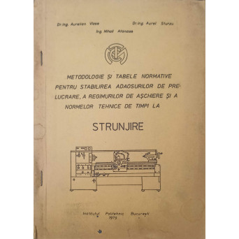 METODOLOGIE SI TABELE NORMATIVE PENTRU STABILIREA ADAOSURILOR DE PRELUCRARE A REGIMURILOR DE ASCHIERE SI A NORMELOR TEHNICE DE TIMPI LA STRUNJIRE