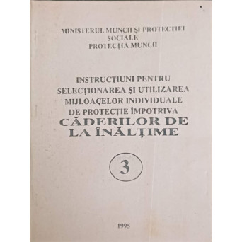 INSTRUCTIUNI PENTRU SELECTIONAREA SI UTILIZAREA MIJLOACELOR INDIVIDUALE DE PROTECTIE IMPOTRIVA CADERILOR DE LA INALTIME