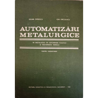AUTOMATIZARI METALURGICE IN INSTALATIILE DE DEFORMARI PLASTICE SI TRATAMENTE TERMICE PENTRU SUBINGINERI