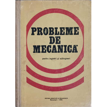 PROBLEME DE MECANICA PENTRU INGINERI SI SUBINGINERI