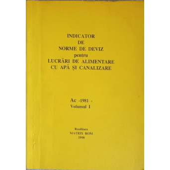 INDICATOR DE NORME DE DEVIZ PENTRU LUCRARI DE ALIMENTARE CU APA SI CANALIZARE AC 1981 VOL.1