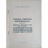 NORMA TEHNICA REPUBLICANA PRIVIND MASURAREA DEBITELOR DE APA NTR Q. 0-1-84 DETERMINAREA DEBITELOR DE APA IN SISTEME DE CURGERE CU NIVEL LIBER. METODA MODIFICARII LOCALE A SECTIUNII DE CURGERE. CANALE DE MASURARE NORMA TEHNICA REPUBLICANA PRIVIND MASURAREA DEBITELOR DE APA NTR Q. 0-1-84 DETERMINAREA DEBITELOR DE APA IN SISTEME DE CURGERE CU NIVEL LIBER. METODA MODIFICARII LOCALE A SECTIUNII DE CURGERE. CANALE DE MASURARE
