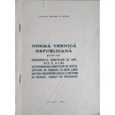 NORMA TEHNICA REPUBLICANA PRIVIND MASURAREA DEBITELOR DE APA NTR Q. 0-1-84 DETERMINAREA DEBITELOR DE APA IN SISTEME DE CURGERE CU NIVEL LIBER. METODA MODIFICARII LOCALE A SECTIUNII DE CURGERE. CANALE DE MASURARE