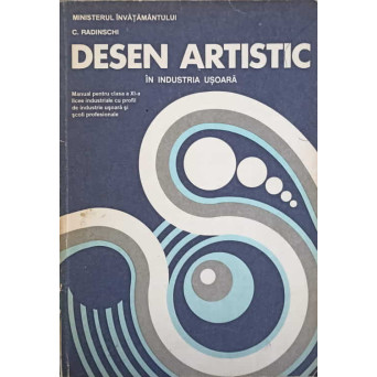DESEN ARTISTIC IN INDUSTRIA USOARA. MANUAL PENTRU CLASA A XI-A LICEE INDUSTRIALE CU PROFIL DE INDUSTRIE USOARA SI SCOLI PROFESIONALE