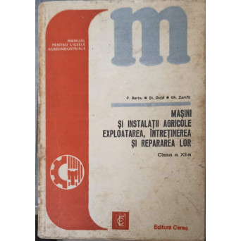 MASINI SI INSTALATII AGRICOLE. EXPLOATARE, INTRETINEREA SI REPARAREA LOR, MANUAL PENTRU CLASA A XII-A