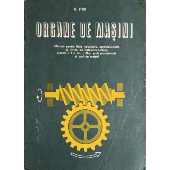 ORGANE DE MASINI. MANUAL PENTRU CLASELE A X-A SAU A XI-A