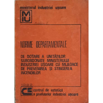 NORME DEPARTAMENTALE DE DOTARE A UNITATILOR SUBORDONATE MINISTERULUI INDUSTRIEI USOARE CU MIJLOACE DE PREVENIREA SI STINGEREA INCENDIILOR