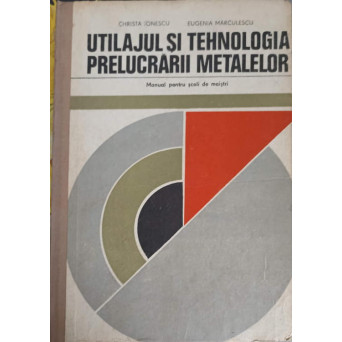 UTILAJUL SI TEHNOLOGIA PRELUCRARII METALELOR. MANUAL PENTRU SCOLI DE MAISTRI