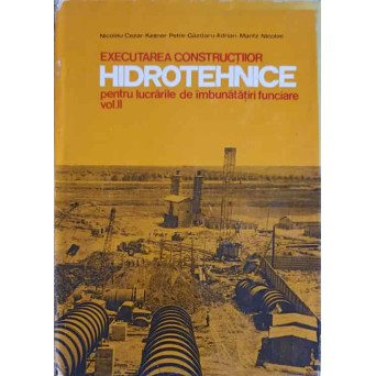 EXECUTAREA CONSTRUCTIILOR HIDROTEHNICE PENTRU LUCRARI DE IMBUNATATIRI FUNCIARE VOL.2