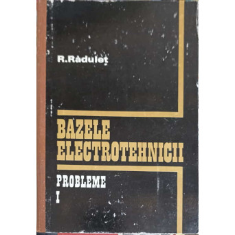 BAZELE ELECTROTEHNICII PROBLEME VOL.1
