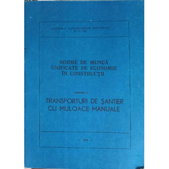 NORME DE MUNCA UNIFICATE PE ECONOMIE IN CONSTRUCTII CAP.21 TRANSPORTURI DE SANTIER CU MIJLOACE MANUALE