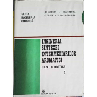 INGINERIA SINTEZEI INTERMEDIARILOR AROMATICI VOL.1 BAZE TEORETICE