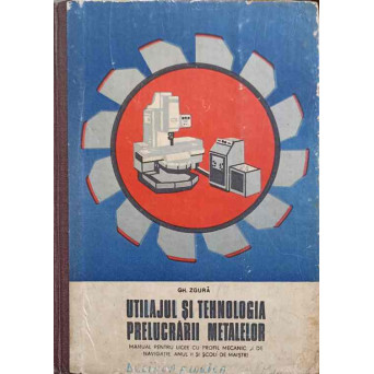 UTILAJUL SI TEHNOLOGIA PRELUCRARII METALELOR. MANUAL PENTRU LICEE CU PROFIL MECANIC