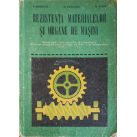REZISTENTA MATERIALELOR SI ORGANE DE MASINI, MANUAL PENTRU CLASE A A X-A SI A A XI-A REZISTENTA MATERIALELOR SI ORGANE DE MASINI, MANUAL PENTRU CLASE A A X-A SI A A XI-A