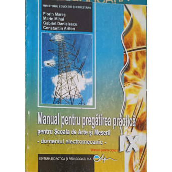 MANUAL PENTRU PREGATIREA PRACTICA PENTRU SCOALA DE ARTE SI MESERII - DOMENIUL ELECTROMECANIC. MANUAL PENTRU CLASA A IX-A