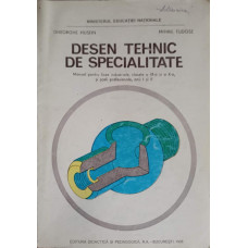 DESEN TEHNIC DE SPECIALITATE, MANUAL PENTRU LICEE INDUSTRIALE CLASELE A IX-A SI A X-A