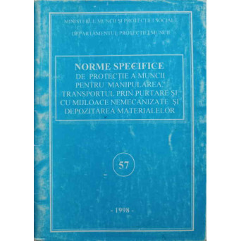 NORME SPECIFICE DE PROTECTIE A MUNCII PENTRU MANIPULAREA, TRANSPORTUL PRIN PURTARE SI CU MIJLOACE NEMECANIZATE SI DEPOZITAREA MATERIALELOR